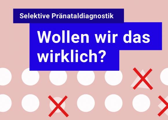 Selektive Pränataldiagnostik - Wollen wir das wirklich?