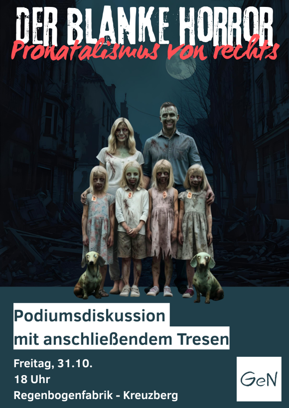 Filmplakat. Dunkler Grund, darauf die Kulisse einer verlassenen Berliner Straße bei Nacht. Im Vordergrund: eine Zombiefamilie. Vater, Mutter und 4 Kinder. Aufgestellt wie in einem Familienportrait. Alle blond. Die Kinder tragen Preisschiöder um den Hals. Zur Familie gehören zwei Dackel - ebenfalls Zombies. Die Zombies schauen den*die Betrachter*in an. Die Überschrift ist von der Schriftart an Horrorfilme angelehnt. Sie lautet: Der blanke Horror - Pronatalismus von rechts. Text: Podiumsdiskussion mit anschli