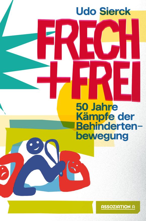 Cover des Buchs "Frech und frei: 50 Jahre Kämpfe der Behindertenbewegung" von Udo Sierck, gestaltet mit roten, blauen und gelben grafischen Elementen und stilisierten blauen und roten Figuren.